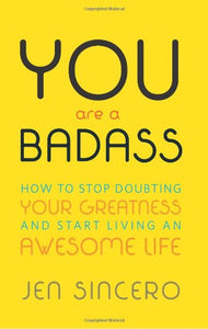 You Are a Badass: How to Stop Doubting Your Greatness and Start Living an Awesome Life